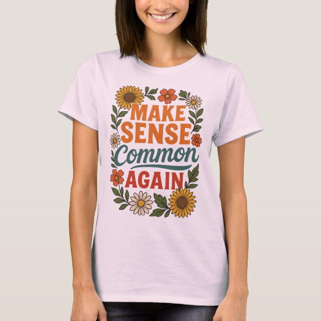 Make Sense Common Again Floral Design T-Shirt (Front)