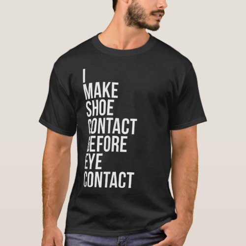 Make Shoe Contact Before Eye Contact Sneaker Colle T_Shirt