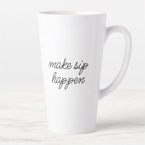 Make Sip Happen Sarcastic Motivation Funny  Latte Mug