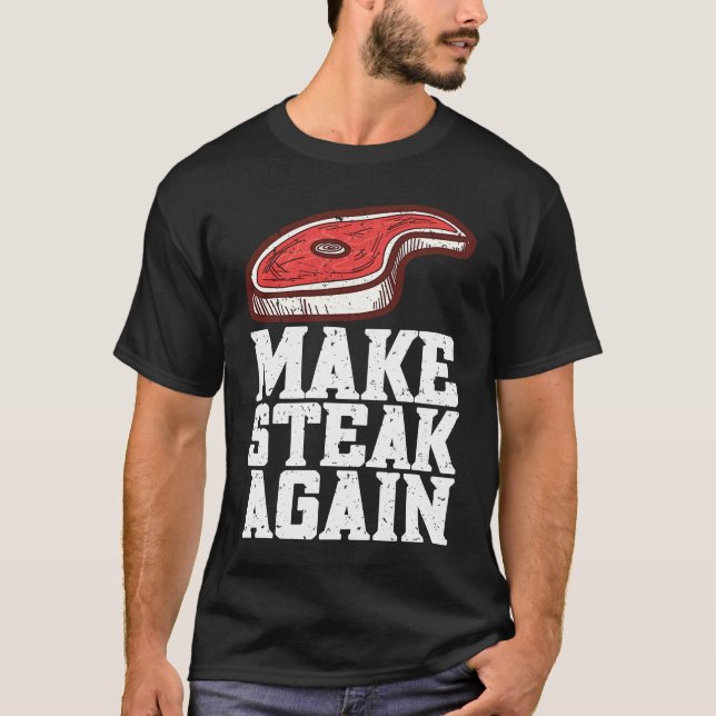 Make Steak Again Raw Steak Meat Food Beef Cow Gril T-Shirt (Front)