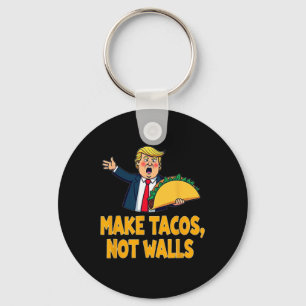Make Tacos Not Walls Funny Trump Taco Tuesday Tee Keychain