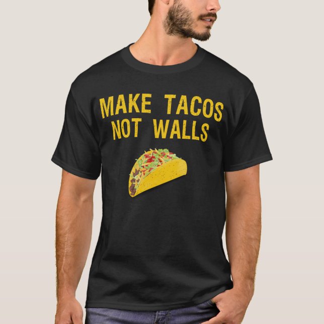 make tacos not walls T-Shirt (Front)