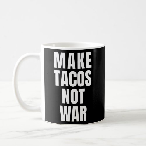 Make Tacos Not War Coffee Mug