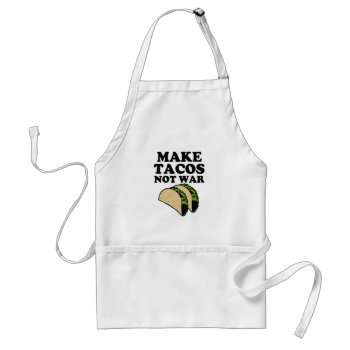 Make Tacos Not War Funny Apron by WorksaHeart at Zazzle