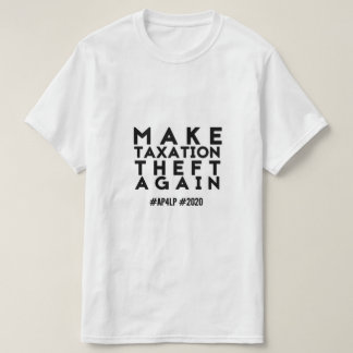 Make Taxation Theft Again - AP4LP 2020 T-Shirt
