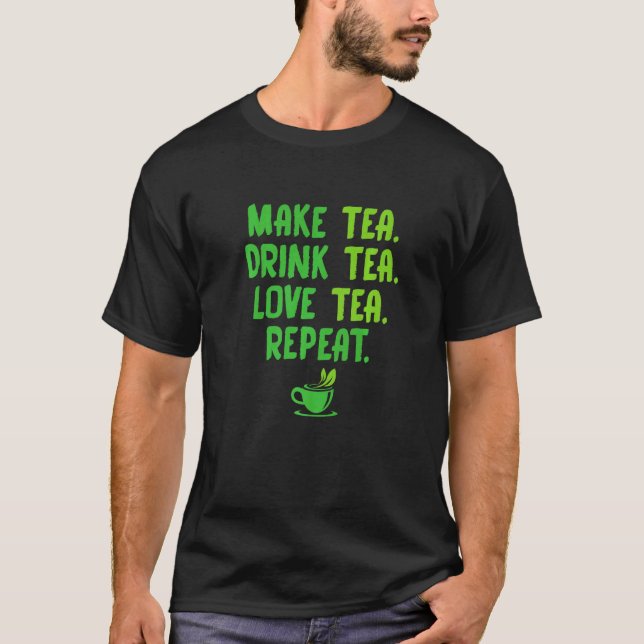 Make Tea Drink Tea Love Tea Repeat Tea Drinker Bre T-Shirt (Front)