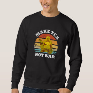 Make Tea Not War Peaceful Buddha Tea Drinker Sweatshirt