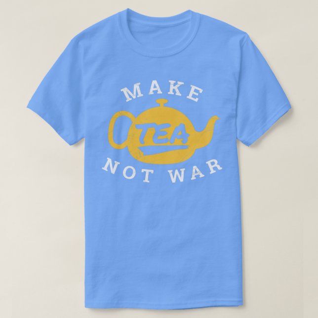 Make Tea Not War Tea Lover Funny Gift Idea 2 T-Shirt (Design Front)