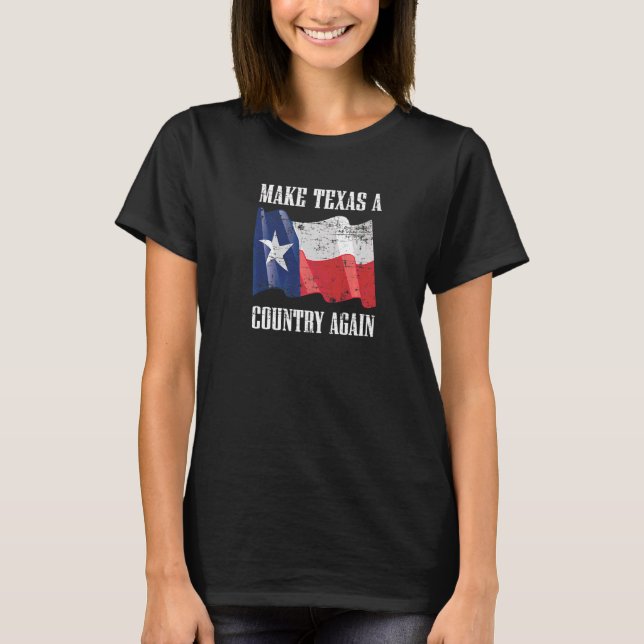 Make Texas A Country Again  Secede Independent Sta T-Shirt (Front)