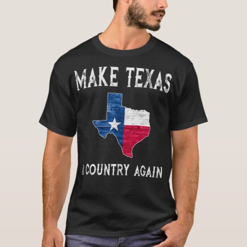 Make Texas A Country Again Secession Flag Secede T T_Shirt