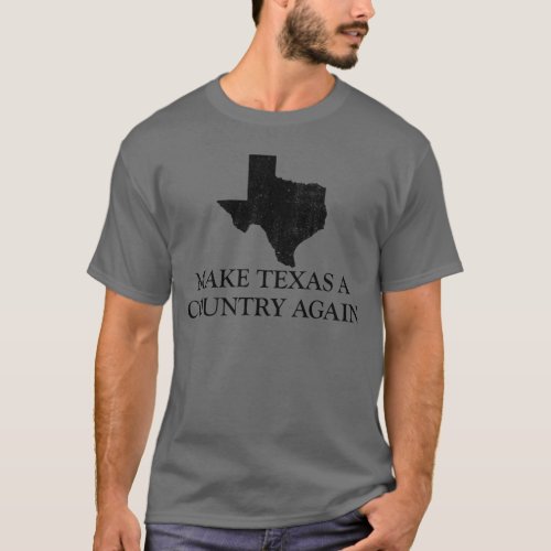 Make Texas A Country Again Texas Secede Texit T_Shirt