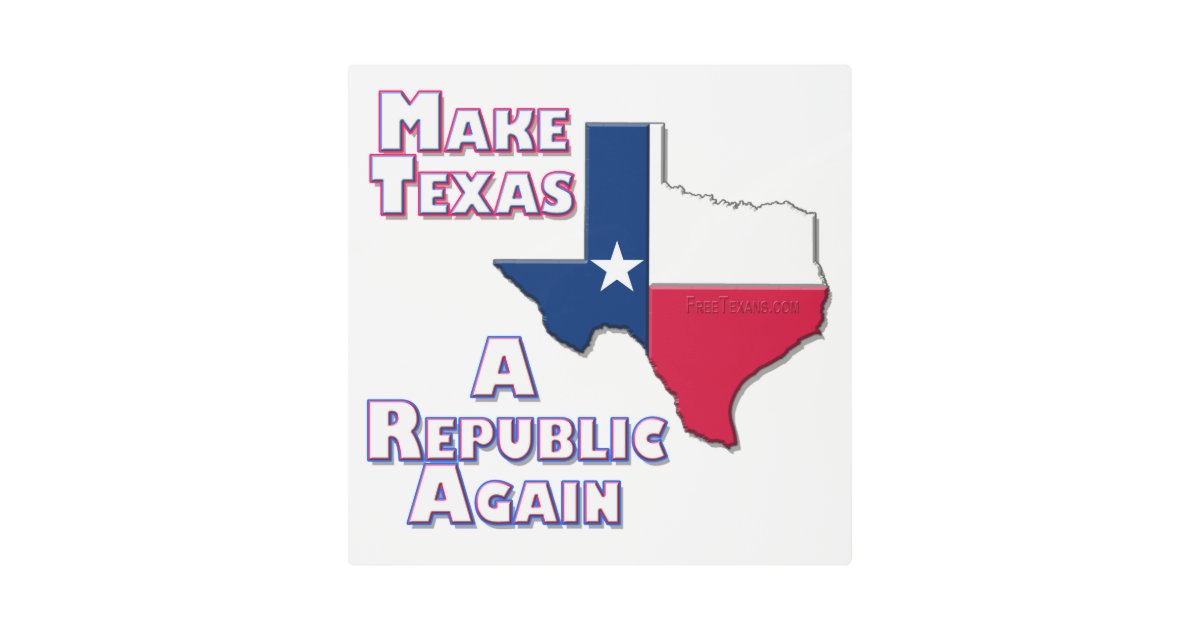 Make Texas A Republic Again Metal Print Zazzle