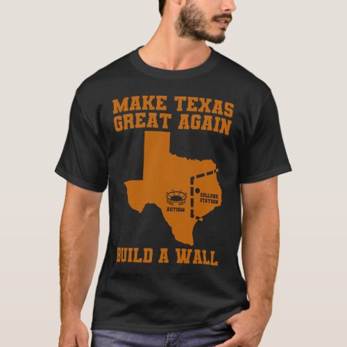 Make Texas Great Again Build A Wall Funny T_Shirt