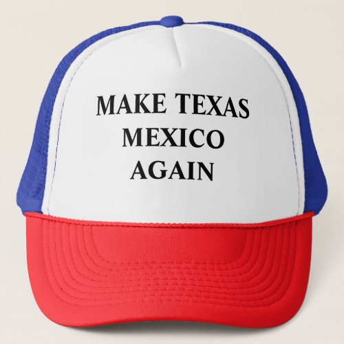 Make Texas Mexico Again Trucker Hat