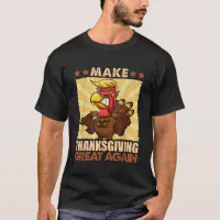 MAKE THANKSGIVING GREAT AGAIN Trump Turkey Funny 2024 Gift T-Shirt 