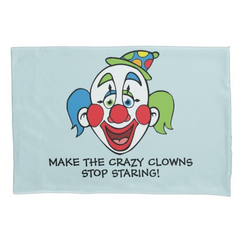 Make the Crazy Clowns Stop Staring Pillow Case