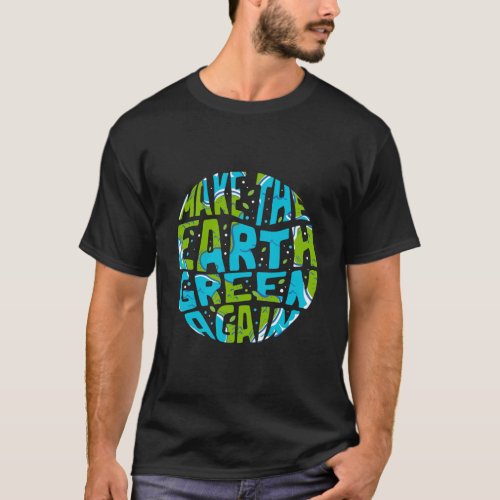 Make The Earth Green Again Earth Day Climate Strik T_Shirt