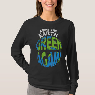 Make The Earth Green Earth Day Every Day Earth Day T-Shirt