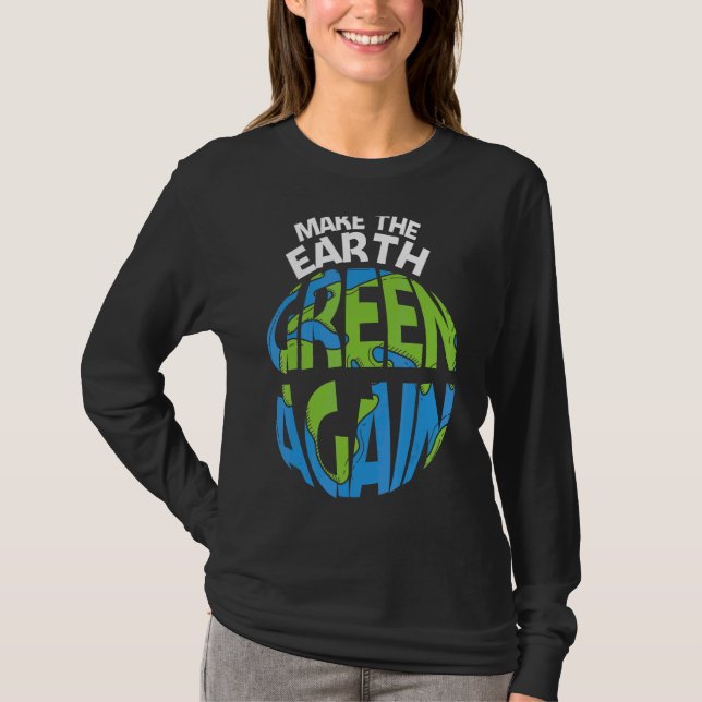 Make The Earth Green Earth Day Every Day Earth Day T-Shirt (Front)