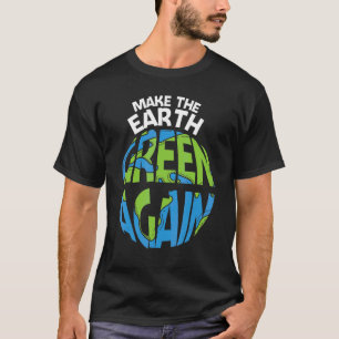 Make The Earth Green Earth Day Every Day Earth Day T-Shirt