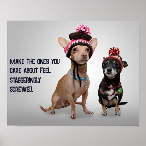 Make Them Feel Staggeringly Screwed Funny Dogs Poster