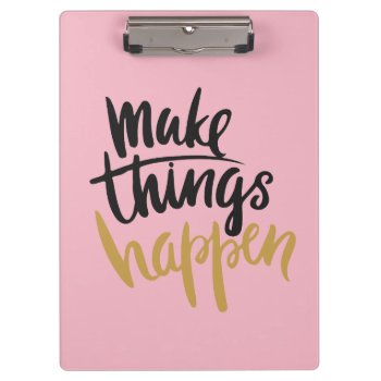 Make Things Happen Quote Clipboard by ArtbyAngela at Zazzle