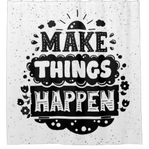 Make Things Happen Shower Curtain