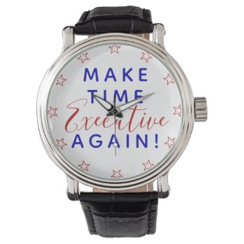 Make Time Executive Again | Trump Political Quote Watch by Fharrynesque at Zazzle