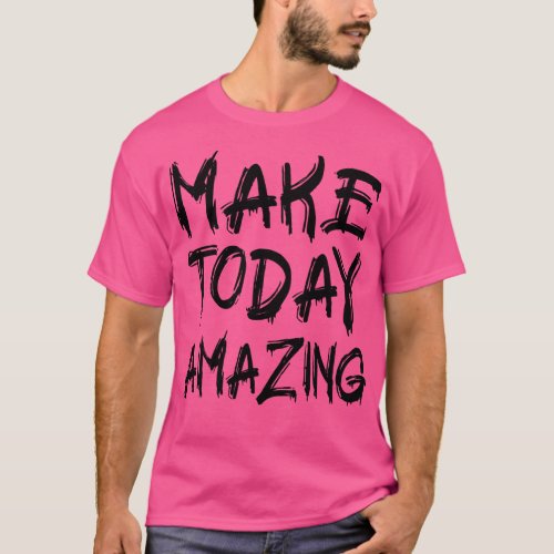Make Today Amazing 1 T_Shirt