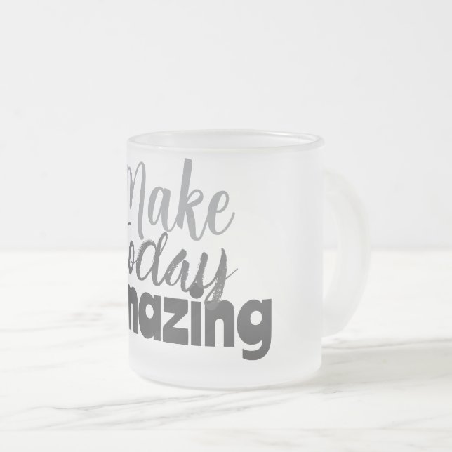 Make Today Amazing Inspirational Quote Frosted Glass Coffee Mug (Front Right)