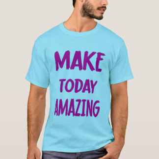 Make Today Amazing T-Shirt