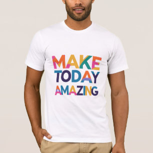 Make Today Amazing T-Shirt