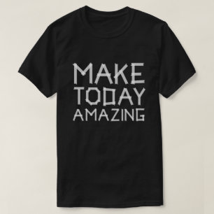 Make today amazing T-Shirt