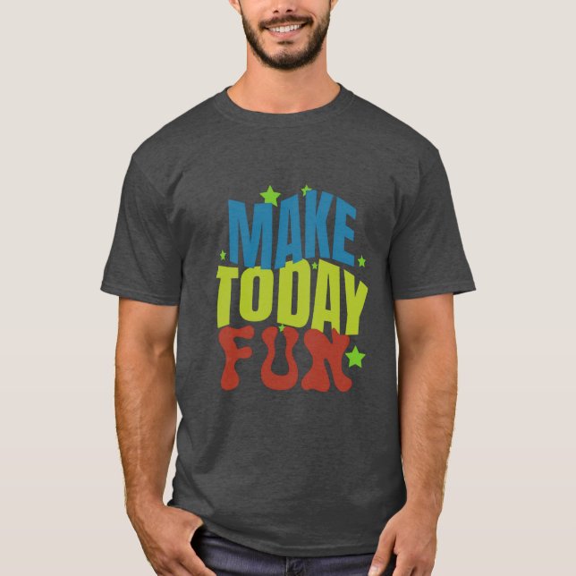 "Make Today Fun - Motivational Design" T-Shirt (Front)
