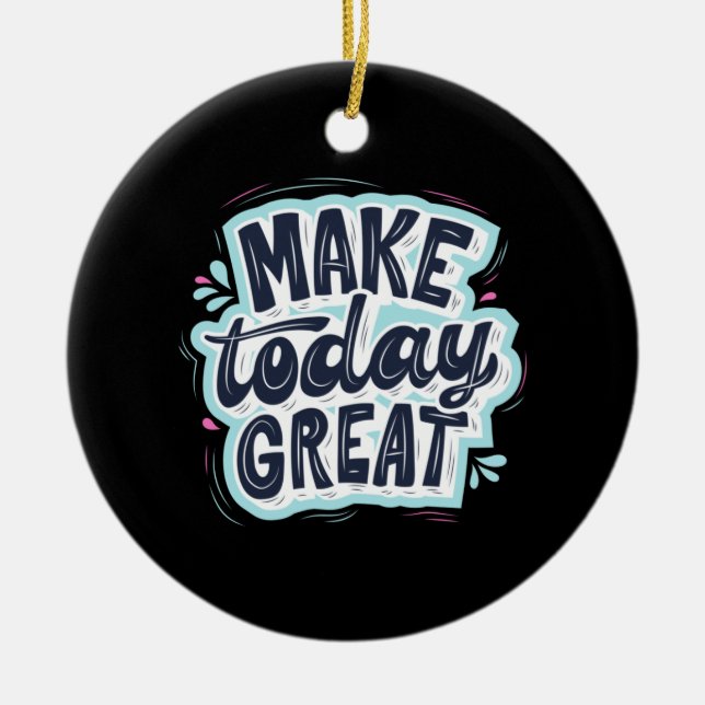 Make Today Great Ceramic Ornament (Front)