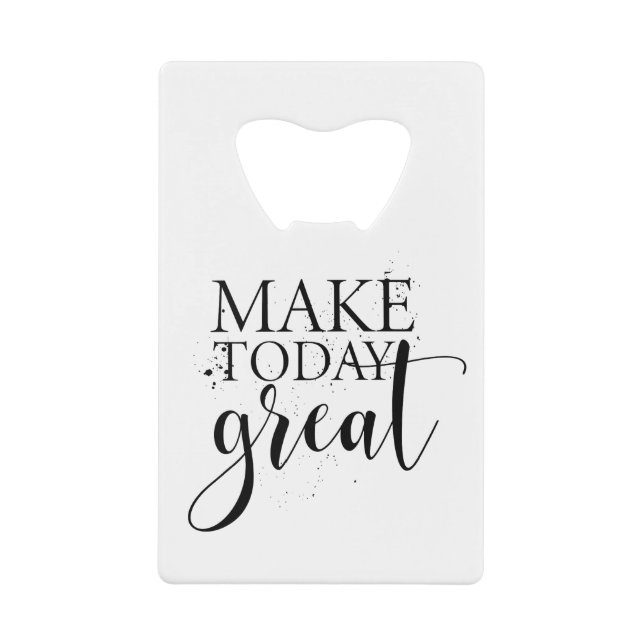 Make today great credit card bottle opener (Front)