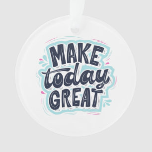 MAKE TODAY GREAT ESSENTIAL T SHIRTS Classic  Ornament