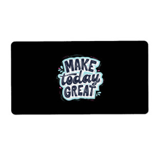 Make Today Great Label