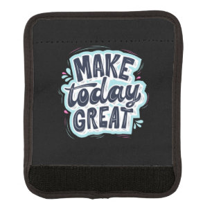 Make Today Great Luggage Handle Wrap