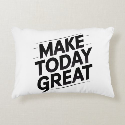 make today great motivational quote pillows
