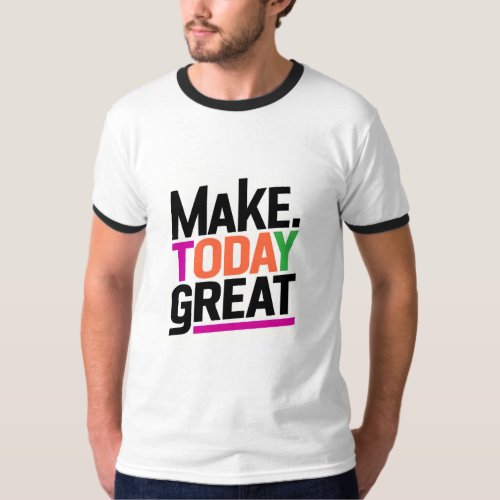 make today great motivational quote t shirt