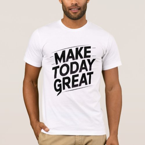 make today great motivational quote t shirt 3