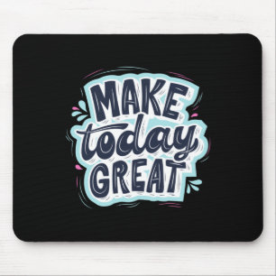 Make Today Great Mouse Pad