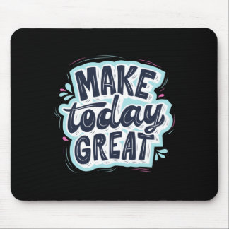 Make Today Great Mouse Pad