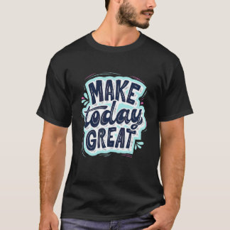 Make Today Great Self Love Motivational T-Shirt
