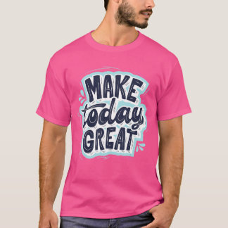 Make Today Great Self Love Motivational T-Shirt