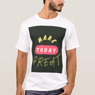 Make today Great T-Shirt