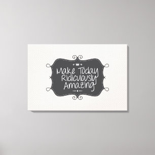 make today ridiculously amazing canvas print