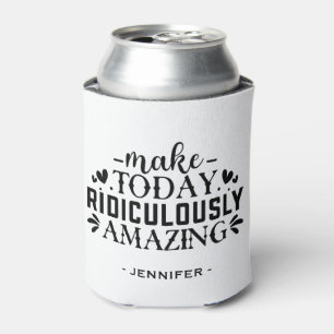 Make Today Ridiculously Amazing Custom Name  Can Cooler