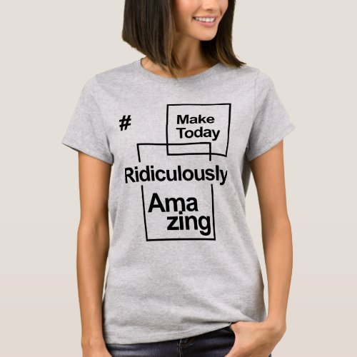 Make Today Ridiculously Amazing _ Fun positive mes T_Shirt